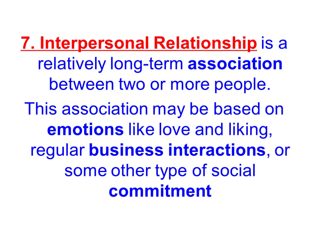 7. Interpersonal Relationship is a relatively long-term association between two or more people. This